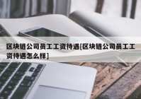 区块链公司员工工资待遇[区块链公司员工工资待遇怎么样]