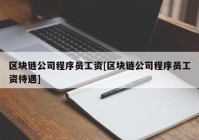 区块链公司程序员工资[区块链公司程序员工资待遇]