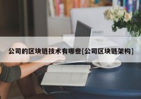 公司的区块链技术有哪些[公司区块链架构]