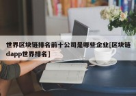 世界区块链排名前十公司是哪些企业[区块链dapp世界排名]