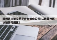 赣州区块链交易平台有哪些公司[江西赣州区块链沙河园区]