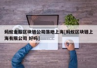 蚂蚁金服区块链公司落地上海[蚂蚁区块链上海有限公司 好吗]