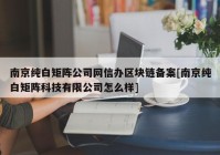 南京纯白矩阵公司网信办区块链备案[南京纯白矩阵科技有限公司怎么样]