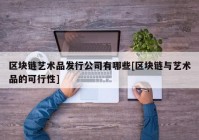 区块链艺术品发行公司有哪些[区块链与艺术品的可行性]