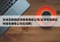 石城互联网区块链有哪些公司[石城互联网区块链有哪些公司在招聘]